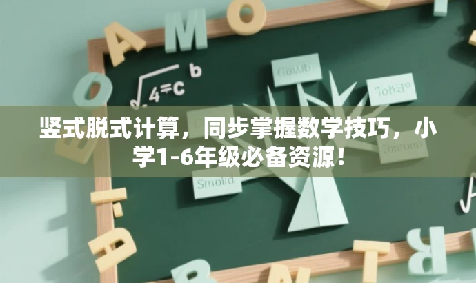 竖式脱式计算,同步掌握数学技巧,小学1-6年级必备资源! 竖式脱式计算,同步掌握数学技巧,小学1-6年级必备资源!