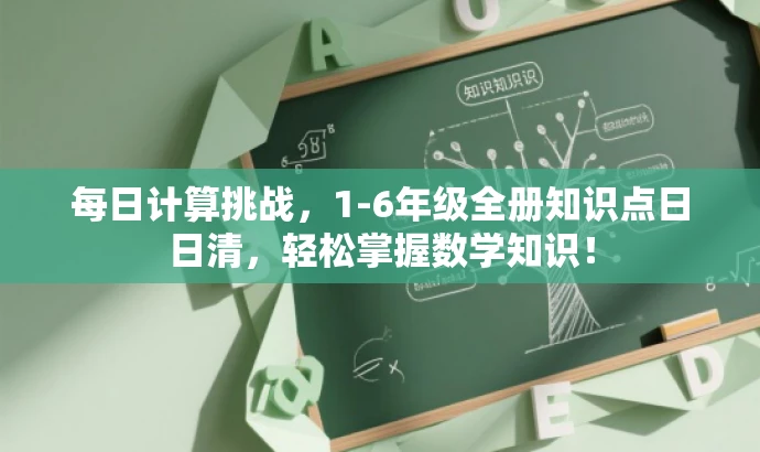 每日计算挑战,1-6年级全册知识点日日清,轻松掌握数学知识! 每日计算挑战,1-6年级全册知识点日日清,轻松掌握数学知识!