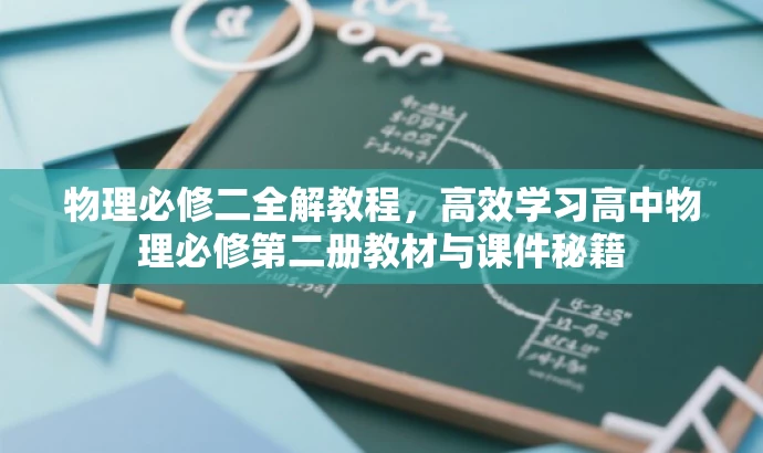 物理必修二全解教程,高效学习高中物理必修第二册教材与课件秘籍 物理必修二全解教程,高效学习高中物理必修第二册教材与课件秘籍