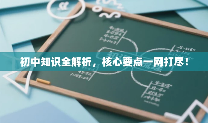 初中知识全解析,核心要点一网打尽! 初中知识全解析,核心要点一网打尽!