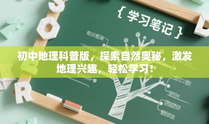 初中地理科普版,探索自然奥秘,激发地理兴趣,轻松学习! 初中地理科普版,探索自然奥秘,激发地理兴趣,轻松学习!