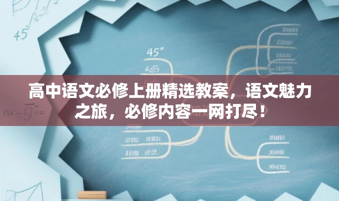 高中语文必修上册精选教案，语文魅力之旅，必修内容一网打尽！