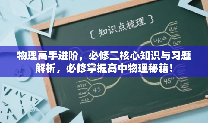 物理高手进阶，必修二核心知识与习题解析，必修掌握高中物理秘籍！