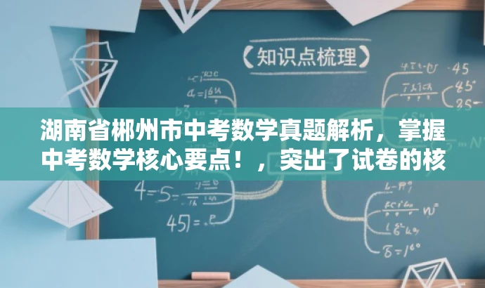 湖南省郴州市中考数学真题解析，掌握中考数学核心要点！，突出了试卷的核心价值，强调了中考数学的要点和难点，同时使用了有吸引力的语言来吸引目标人群的注意力。