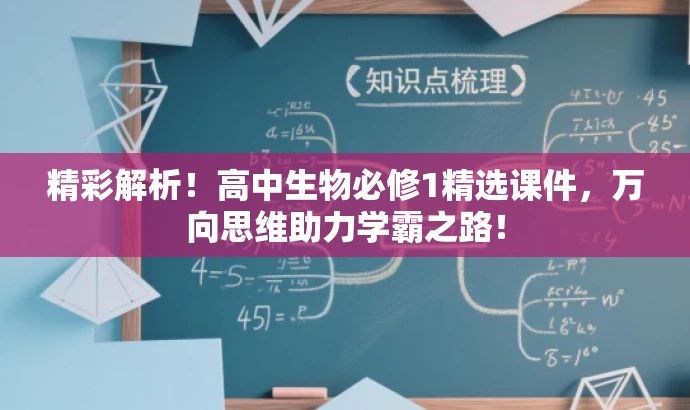 精彩解析!高中生物必修1精选课件,万向思维助力学霸之路! 精彩解析!高中生物必修1精选课件,万向思维助力学霸之路!