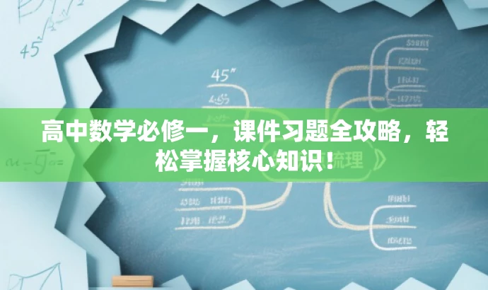 高中数学必修一,课件习题全攻略,轻松掌握核心知识! 高中数学必修一,课件习题全攻略,轻松掌握核心知识!