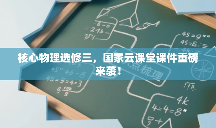 核心物理选修三,国家云课堂课件重磅来袭! 核心物理选修三,国家云课堂课件重磅来袭!