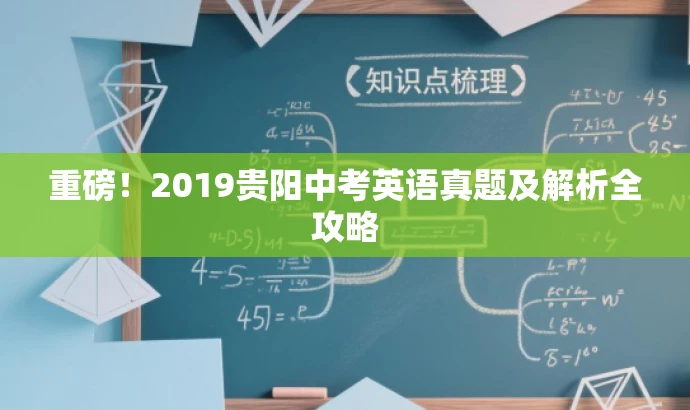 重磅!2019贵阳中考英语真题及解析全攻略 重磅!2019贵阳中考英语真题及解析全攻略