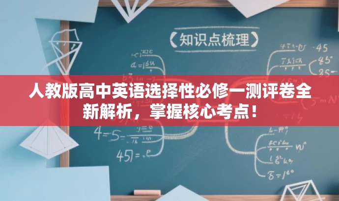 人教版高中英语选择性必修一测评卷全新解析,掌握核心考点! 人教版高中英语选择性必修一测评卷全新解析,掌握核心考点!