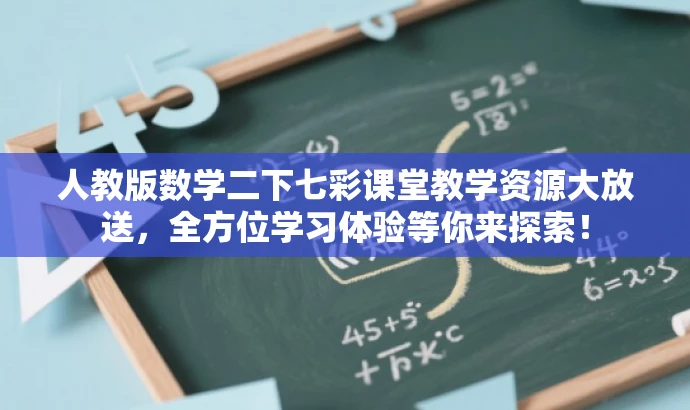 人教版数学二下七彩课堂教学资源大放送，全方位学习体验等你来探索！