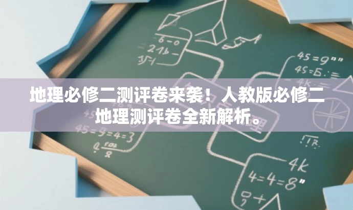 地理必修二测评卷来袭!人教版必修二地理测评卷全新解析。 地理必修二测评卷来袭!人教版必修二地理测评卷全新解析。