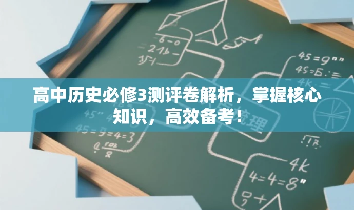 高中历史必修3测评卷解析,掌握核心知识,高效备考! 高中历史必修3测评卷解析,掌握核心知识,高效备考!