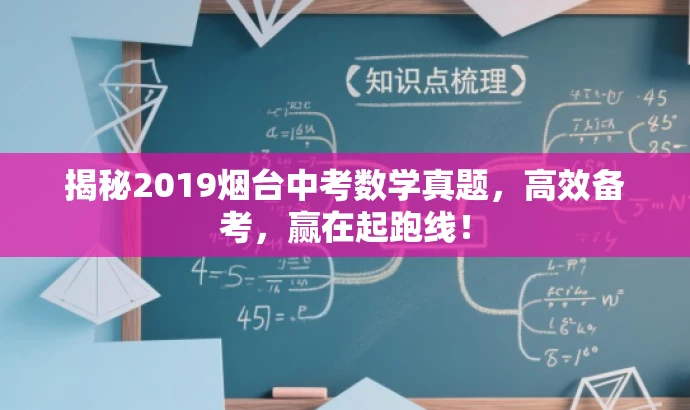 揭秘2019烟台中考数学真题,高效备考,赢在起跑线! 揭秘2019烟台中考数学真题,高效备考,赢在起跑线!