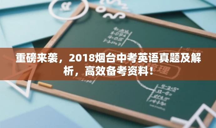 重磅来袭,2018烟台中考英语真题及解析,高效备考资料! 重磅来袭,2018烟台中考英语真题及解析,高效备考资料!
