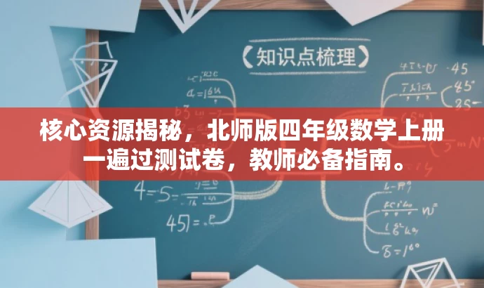 核心资源揭秘,北师版四年级数学上册一遍过测试卷,教师必备指南。 核心资源揭秘,北师版四年级数学上册一遍过测试卷,教师必备指南。