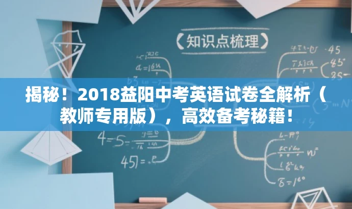 揭秘！2018益阳中考英语试卷全解析（教师专用版），高效备考秘籍！