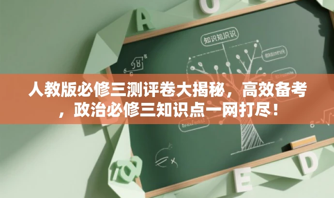人教版必修三测评卷大揭秘,高效备考,政治必修三知识点一网打尽! 人教版必修三测评卷大揭秘,高效备考,政治必修三知识点一网打尽!
