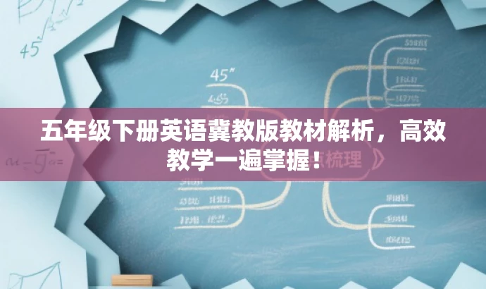 五年级下册英语冀教版教材解析,高效教学一遍掌握! 五年级下册英语冀教版教材解析,高效教学一遍掌握!