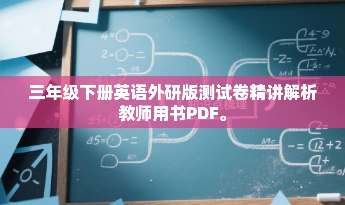 三年级下册英语外研版测试卷精讲解析教师用书PDF。 三年级下册英语外研版测试卷精讲解析教师用书PDF。