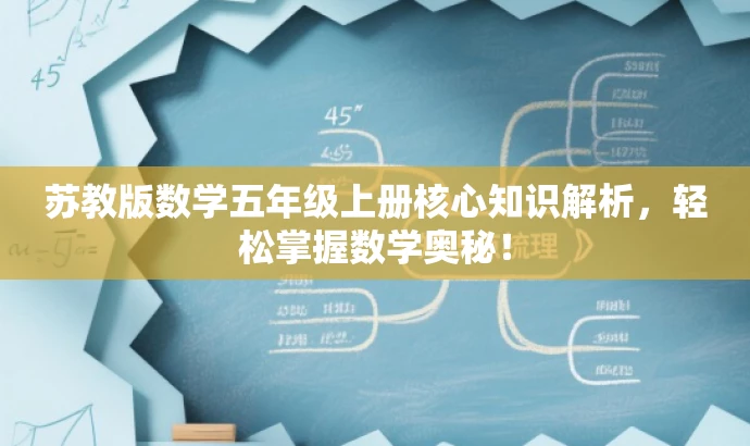 苏教版数学五年级上册核心知识解析,轻松掌握数学奥秘! 苏教版数学五年级上册核心知识解析,轻松掌握数学奥秘!