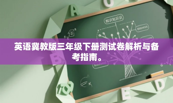 英语冀教版三年级下册测试卷解析与备考指南。 英语冀教版三年级下册测试卷解析与备考指南。
