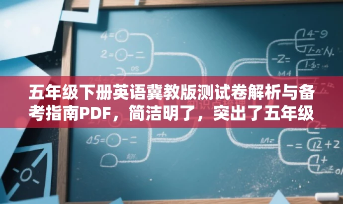 五年级下册英语冀教版测试卷解析与备考指南PDF,简洁明了,突出了五年级下册英语冀教版测试卷的核心价值,同时使用了解析与备考指南这样的词汇来吸引教师和学生的注意,适配目标人群需求。 五年级下册英语冀教版测试卷解析与备考指南PDF,简洁明了,突出了五年级下册英语冀教版测试卷的核心价值,同时使用了解析与备考指南这样的词汇来吸引教师和学生的注意,适配目标人群需求。