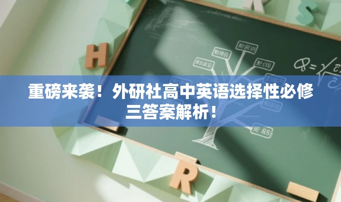 重磅来袭！外研社高中英语选择性必修三答案解析！