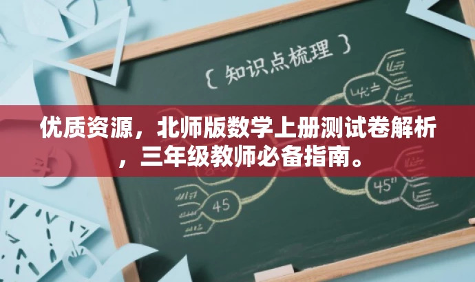 优质资源,北师版数学上册测试卷解析,三年级教师必备指南。 优质资源,北师版数学上册测试卷解析,三年级教师必备指南。