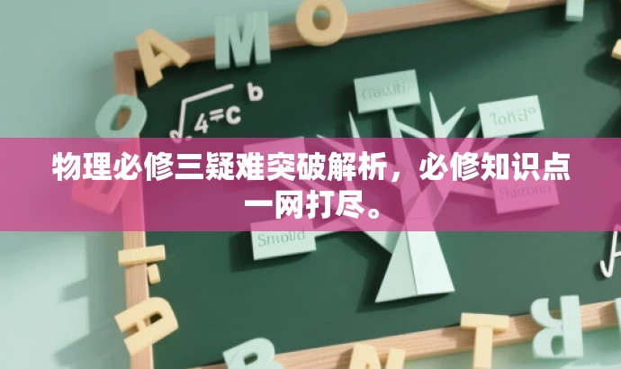 物理必修三疑难突破解析,必修知识点一网打尽。 物理必修三疑难突破解析,必修知识点一网打尽。