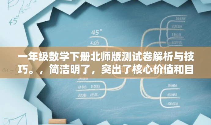一年级数学下册北师版测试卷解析与技巧。,简洁明了,突出了核心价值和目标人群需求,同时使用了吸引人的语言,能够引起教师的注意并激发他们的兴趣。 一年级数学下册北师版测试卷解析与技巧。,简洁明了,突出了核心价值和目标人群需求,同时使用了吸引人的语言,能够引起教师的注意并激发他们的兴趣。