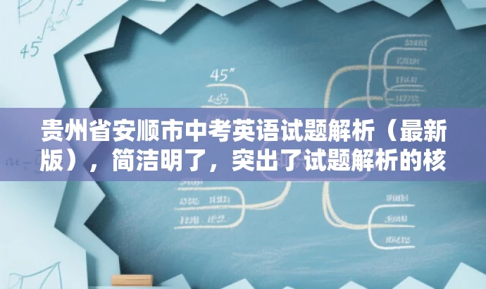 贵州省安顺市中考英语试题解析（最新版），简洁明了，突出了试题解析的核心价值，同时提到了安顺市中考英语试题，能够吸引教师群体和学生家长等目标人群的注意力。