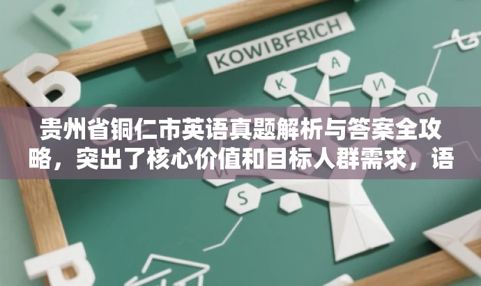 贵州省铜仁市英语真题解析与答案全攻略,突出了核心价值和目标人群需求,语言简洁明了,具有吸引力。 贵州省铜仁市英语真题解析与答案全攻略,突出了核心价值和目标人群需求,语言简洁明了,具有吸引力。