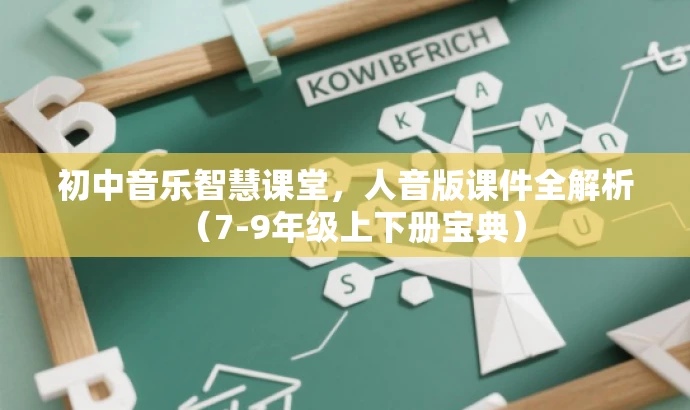 初中音乐智慧课堂,人音版课件全解析(7-9年级上下册宝典) 初中音乐智慧课堂,人音版课件全解析(7-9年级上下册宝典)