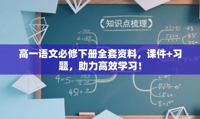 高一语文必修下册全套资料,课件+习题,助力高效学习! 高一语文必修下册全套资料,课件+习题,助力高效学习!