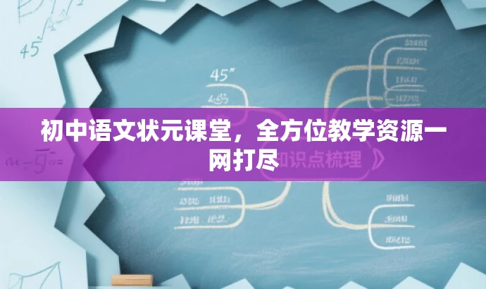 初中语文状元课堂,全方位教学资源一网打尽 初中语文状元课堂,全方位教学资源一网打尽