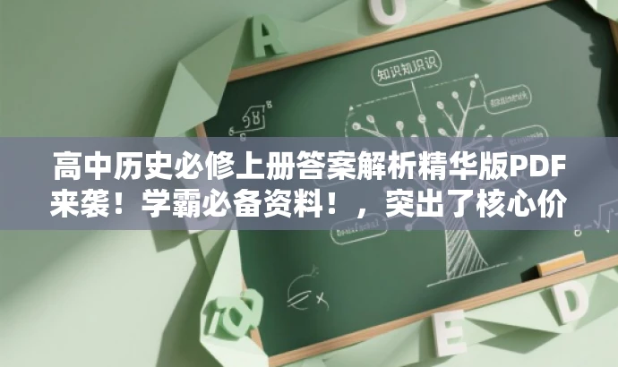 高中历史必修上册答案解析精华版PDF来袭！学霸必备资料！，突出了核心价值，强调了答案解析的重要性，同时使用了吸引眼球的语言，如精华版PDF来袭和学霸必备资料，以吸引目标人群的注意力。