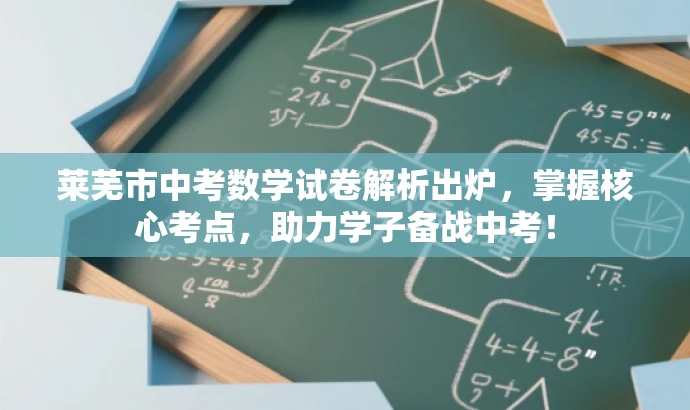 莱芜市中考数学试卷解析出炉,掌握核心考点,助力学子备战中考! 莱芜市中考数学试卷解析出炉,掌握核心考点,助力学子备战中考!