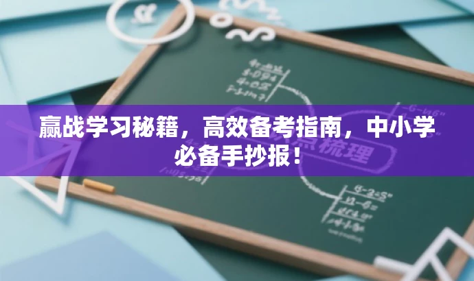 赢战学习秘籍，高效备考指南，中小学必备手抄报！