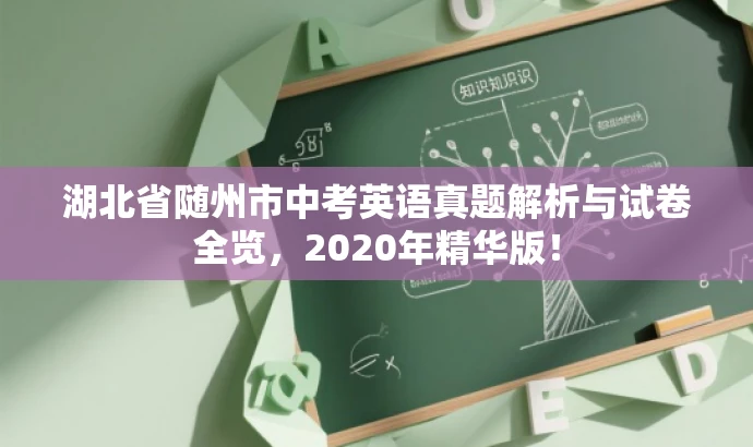 湖北省随州市中考英语真题解析与试卷全览,2020年精华版! 湖北省随州市中考英语真题解析与试卷全览,2020年精华版!
