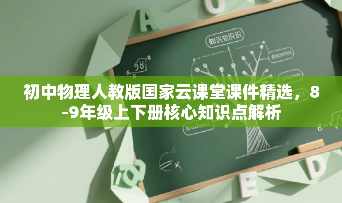 初中物理人教版国家云课堂课件精选，8-9年级上下册核心知识点解析