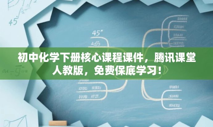 初中化学下册核心课程课件，腾讯课堂人教版，免费保底学习！