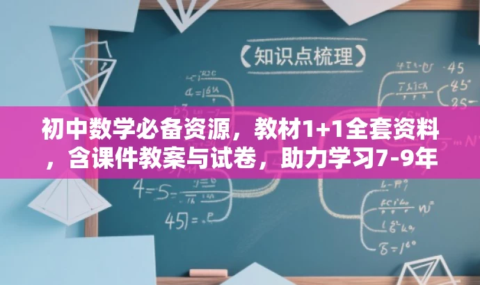 初中数学必备资源,教材1+1全套资料,含课件教案与试卷,助力学习7-9年级上下册! 初中数学必备资源,教材1+1全套资料,含课件教案与试卷,助力学习7-9年级上下册!