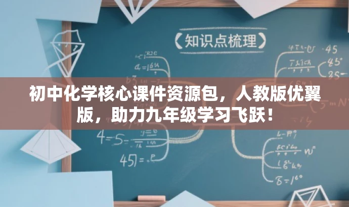 初中化学核心课件资源包,人教版优翼版,助力九年级学习飞跃! 初中化学核心课件资源包,人教版优翼版,助力九年级学习飞跃!