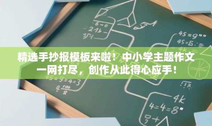 精选手抄报模板来啦!中小学主题作文一网打尽,创作从此得心应手! 精选手抄报模板来啦!中小学主题作文一网打尽,创作从此得心应手!
