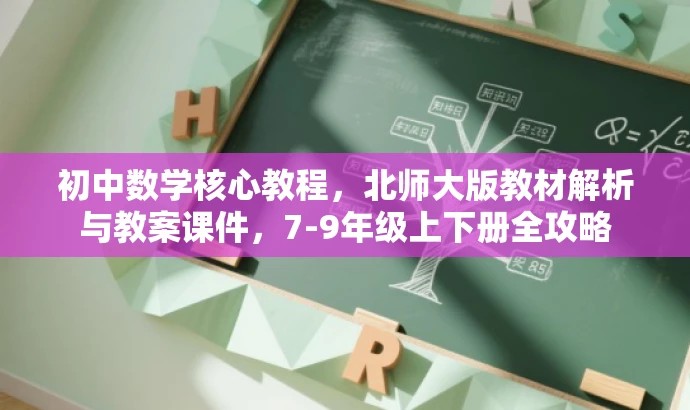初中数学核心教程,北师大版教材解析与教案课件,7-9年级上下册全攻略 初中数学核心教程,北师大版教材解析与教案课件,7-9年级上下册全攻略
