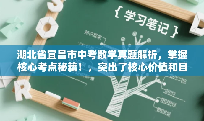 湖北省宜昌市中考数学真题解析,掌握核心考点秘籍!,突出了核心价值和目标人群需求,同时语言简洁、有吸引力。希望符合您的要求! 湖北省宜昌市中考数学真题解析,掌握核心考点秘籍!,突出了核心价值和目标人群需求,同时语言简洁、有吸引力。希望符合您的要求!
