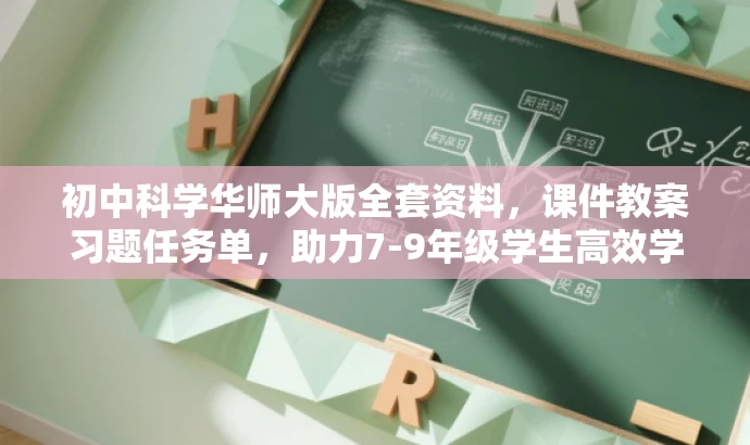 初中科学华师大版全套资料,课件教案习题任务单,助力7-9年级学生高效学习! 初中科学华师大版全套资料,课件教案习题任务单,助力7-9年级学生高效学习!