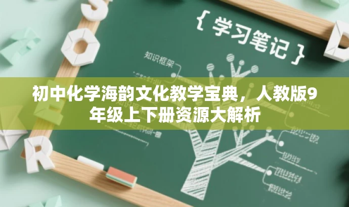 初中化学海韵文化教学宝典,人教版9年级上下册资源大解析 初中化学海韵文化教学宝典,人教版9年级上下册资源大解析