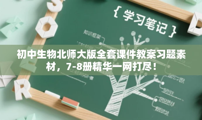 初中生物北师大版全套课件教案习题素材,7-8册精华一网打尽! 初中生物北师大版全套课件教案习题素材,7-8册精华一网打尽!
