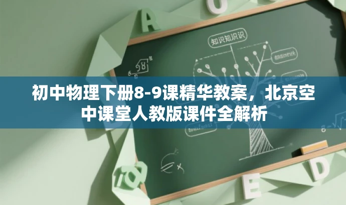 初中物理下册8-9课精华教案,北京空中课堂人教版课件全解析 初中物理下册8-9课精华教案,北京空中课堂人教版课件全解析